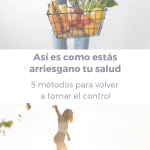 Como estas arriesgando tu salud-5 maneras para volver a tomar el control